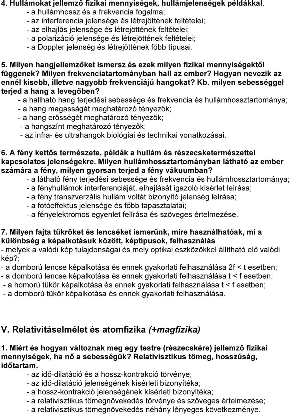 feltételei; - a Doppler jelenség és létrejöttének főbb típusai. 5. Milyen hangjellemzőket ismersz és ezek milyen fizikai mennyiségektől függenek? Milyen frekvenciatartományban hall az ember?