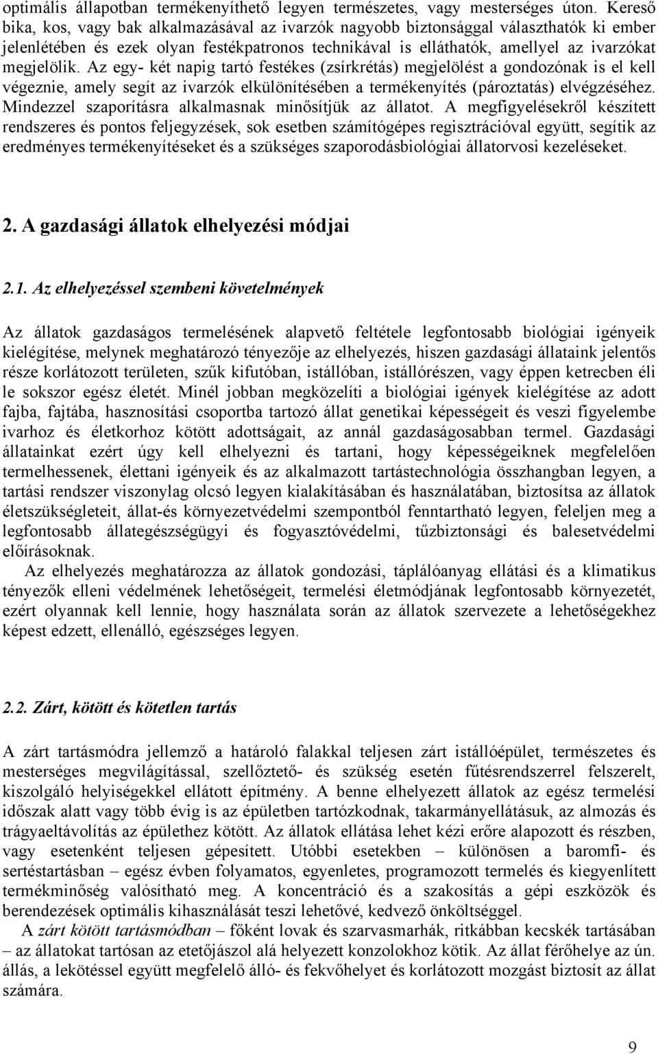 Az egy- két napig tartó festékes (zsírkrétás) megjelölést a gondozónak is el kell végeznie, amely segít az ivarzók elkülönítésében a termékenyítés (pároztatás) elvégzéséhez.