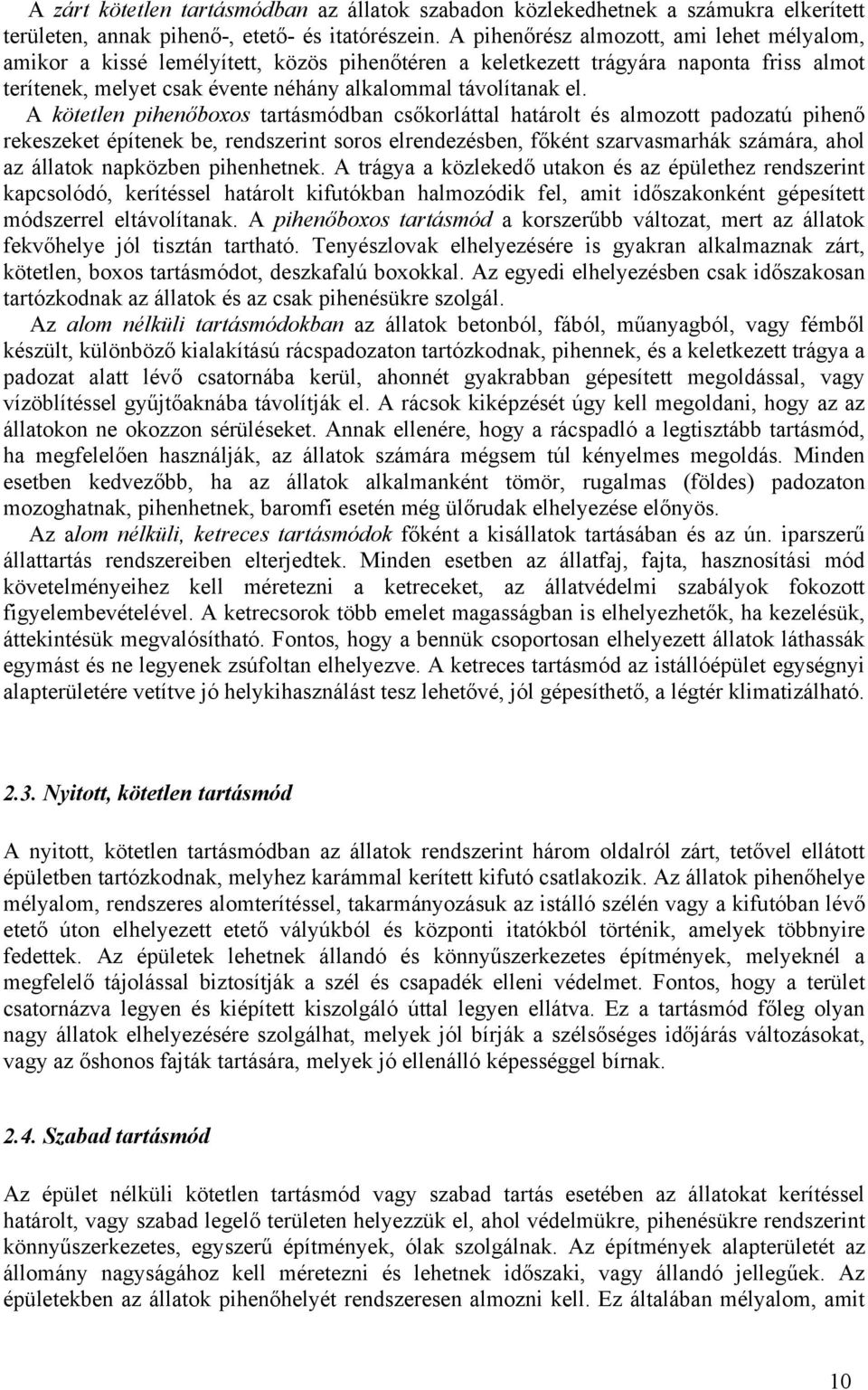 A kötetlen pihenőboxos tartásmódban csőkorláttal határolt és almozott padozatú pihenő rekeszeket építenek be, rendszerint soros elrendezésben, főként szarvasmarhák számára, ahol az állatok napközben