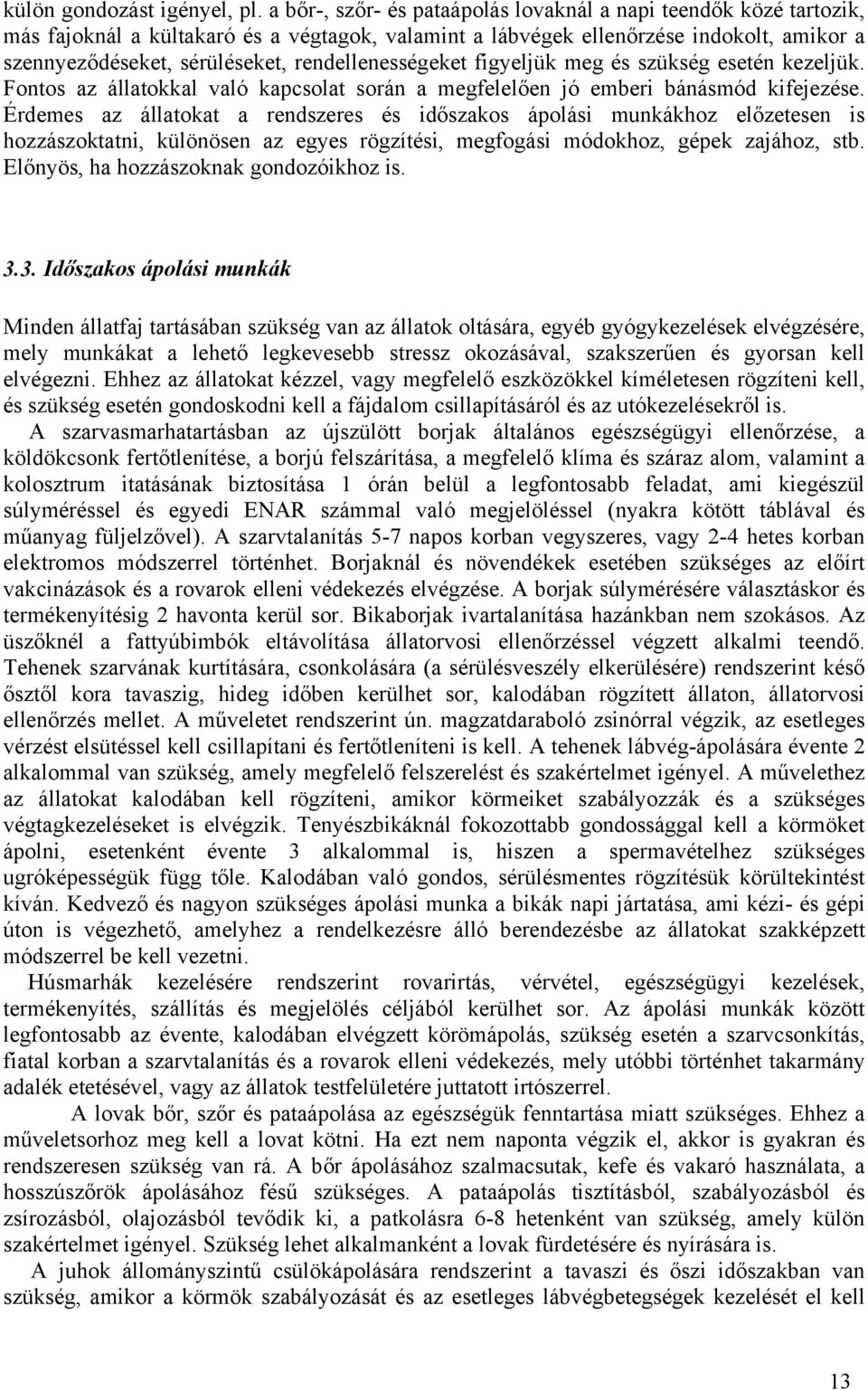 rendellenességeket figyeljük meg és szükség esetén kezeljük. Fontos az állatokkal való kapcsolat során a megfelelően jó emberi bánásmód kifejezése.