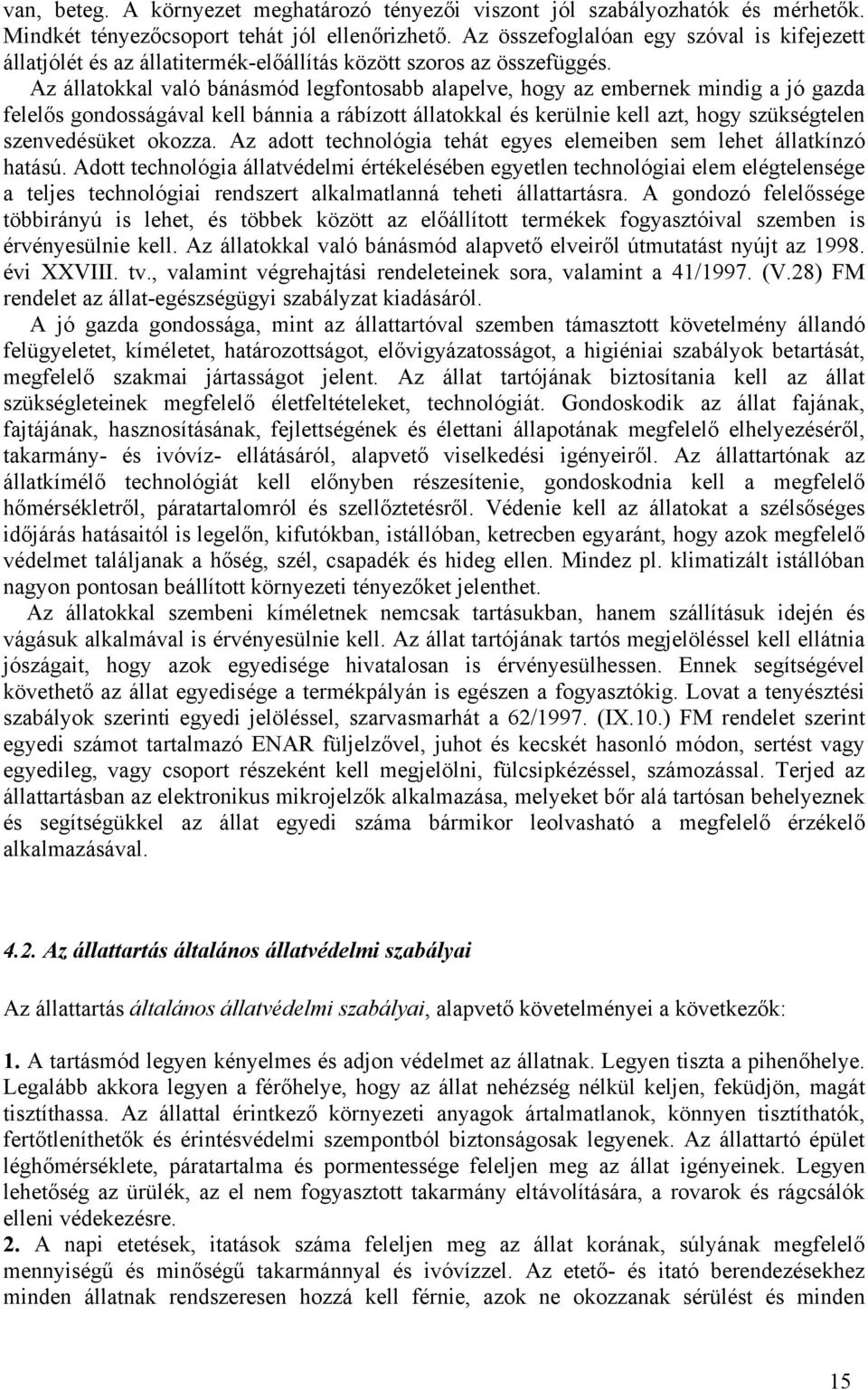 Az állatokkal való bánásmód legfontosabb alapelve, hogy az embernek mindig a jó gazda felelős gondosságával kell bánnia a rábízott állatokkal és kerülnie kell azt, hogy szükségtelen szenvedésüket