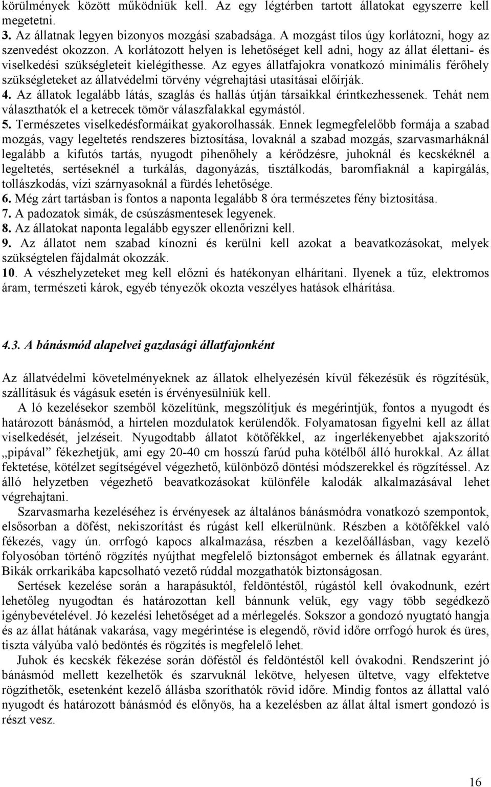 Az egyes állatfajokra vonatkozó minimális férőhely szükségleteket az állatvédelmi törvény végrehajtási utasításai előírják. 4.