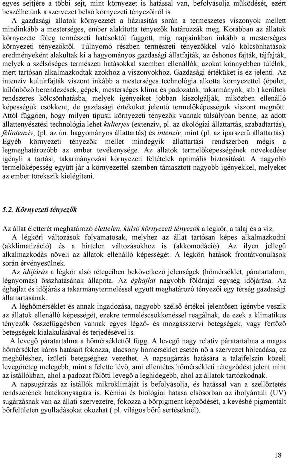 Korábban az állatok környezete főleg természeti hatásoktól függött, míg napjainkban inkább a mesterséges környezeti tényezőktől.