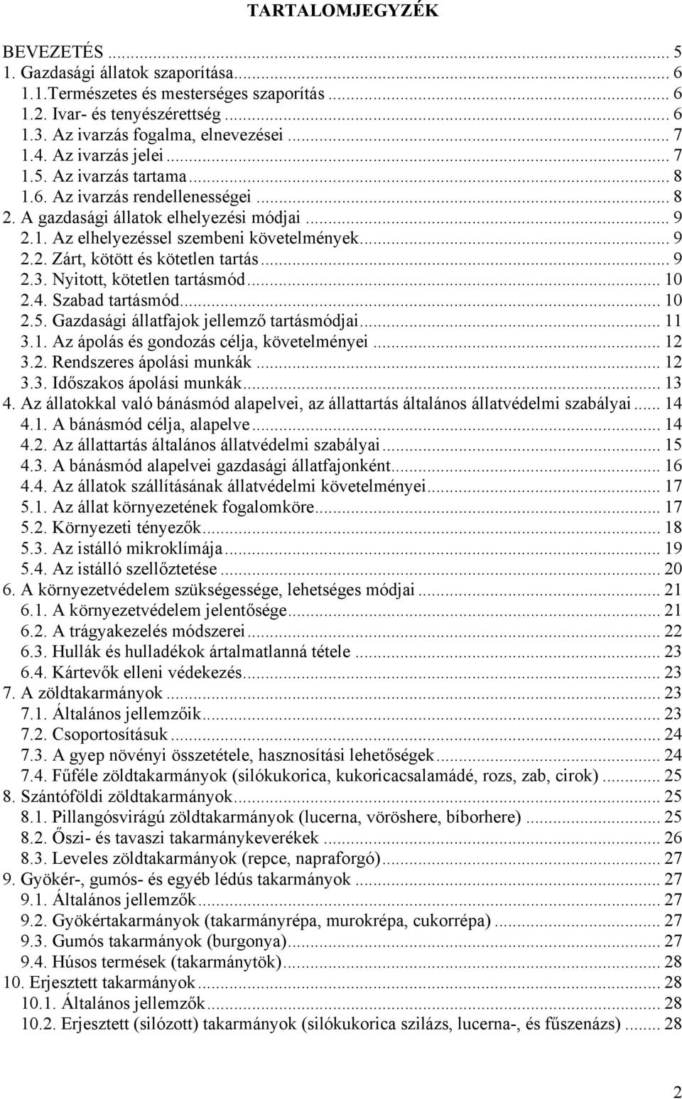 .. 9 2.3. Nyitott, kötetlen tartásmód... 10 2.4. Szabad tartásmód... 10 2.5. Gazdasági állatfajok jellemző tartásmódjai... 11 3.1. Az ápolás és gondozás célja, követelményei... 12 3.2. Rendszeres ápolási munkák.