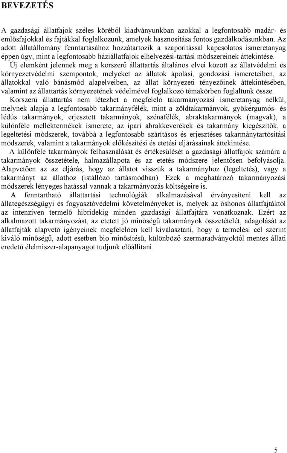 Új elemként jelennek meg a korszerű állattartás általános elvei között az állatvédelmi és környezetvédelmi szempontok, melyeket az állatok ápolási, gondozási ismereteiben, az állatokkal való bánásmód