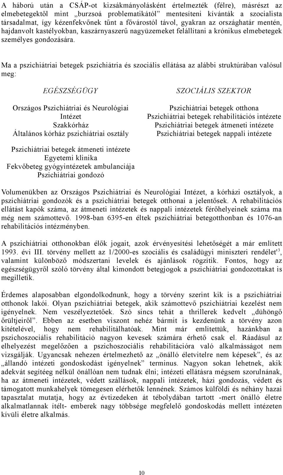 Ma a pszichiátriai betegek pszichiátria és szociális ellátása az alábbi struktúrában valósul meg: EGÉSZSÉGÜGY Országos Pszichiátriai és Neurológiai Intézet Szakkórház Általános kórház pszichiátriai