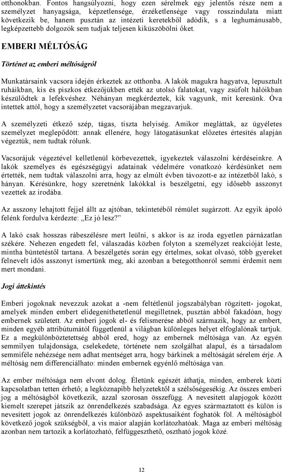 adódik, s a leghumánusabb, legképzettebb dolgozók sem tudjak teljesen kiküszöbölni őket. EMBERI MÉLTÓSÁG Történet az emberi méltóságról Munkatársaink vacsora idején érkeztek az otthonba.