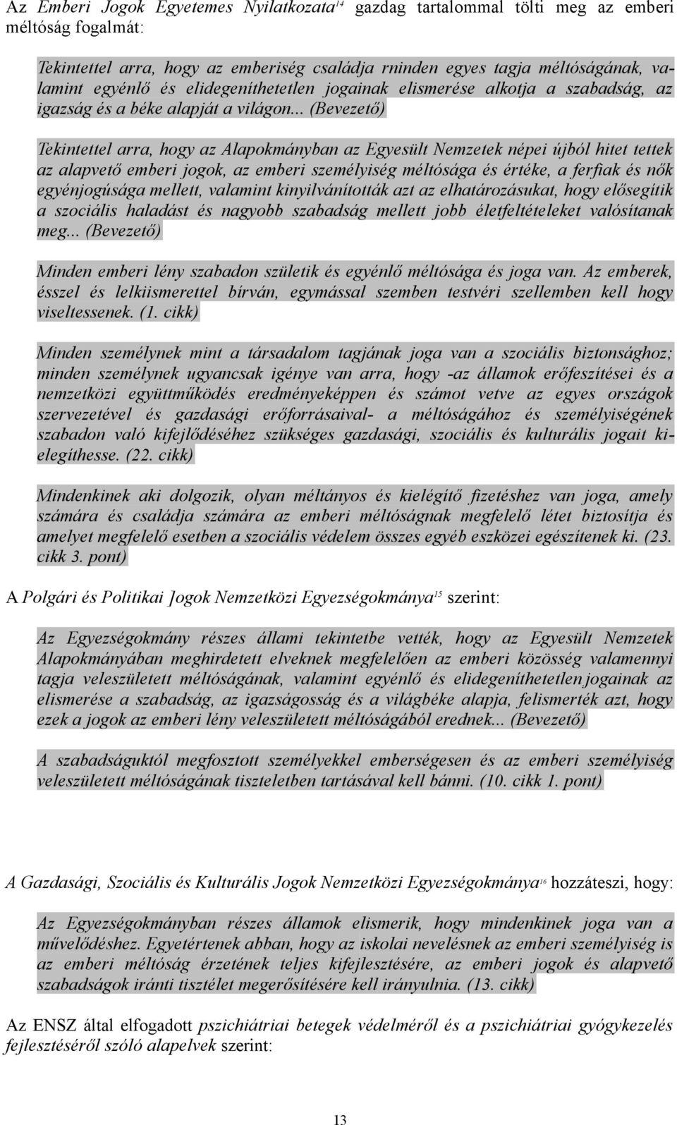 .. (Bevezető) Tekintettel arra, hogy az Alapokmányban az Egyesült Nemzetek népei újból hitet tettek az alapvető emberi jogok, az emberi személyiség méltósága és értéke, a ferfiak és nők egyénjogúsága