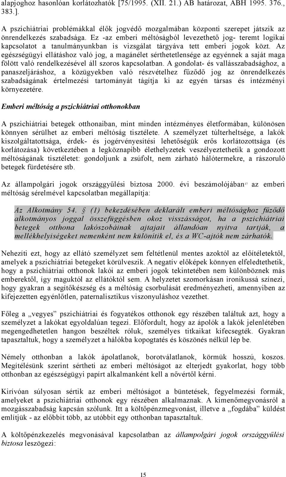 Ez -az emberi méltóságból levezethető jog- teremt logikai kapcsolatot a tanulmányunkban is vizsgálat tárgyáva tett emberi jogok közt.