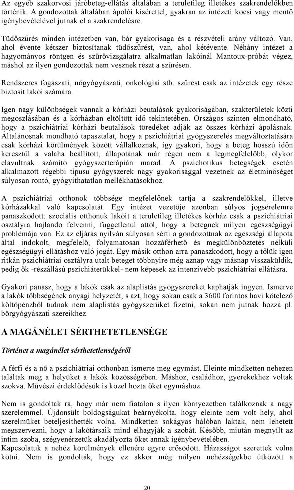 Tüdőszűrés minden intézetben van, bár gyakorisaga és a részvételi arány változó. Van, ahol évente kétszer biztosítanak tüdőszűrést, van, ahol kétévente.