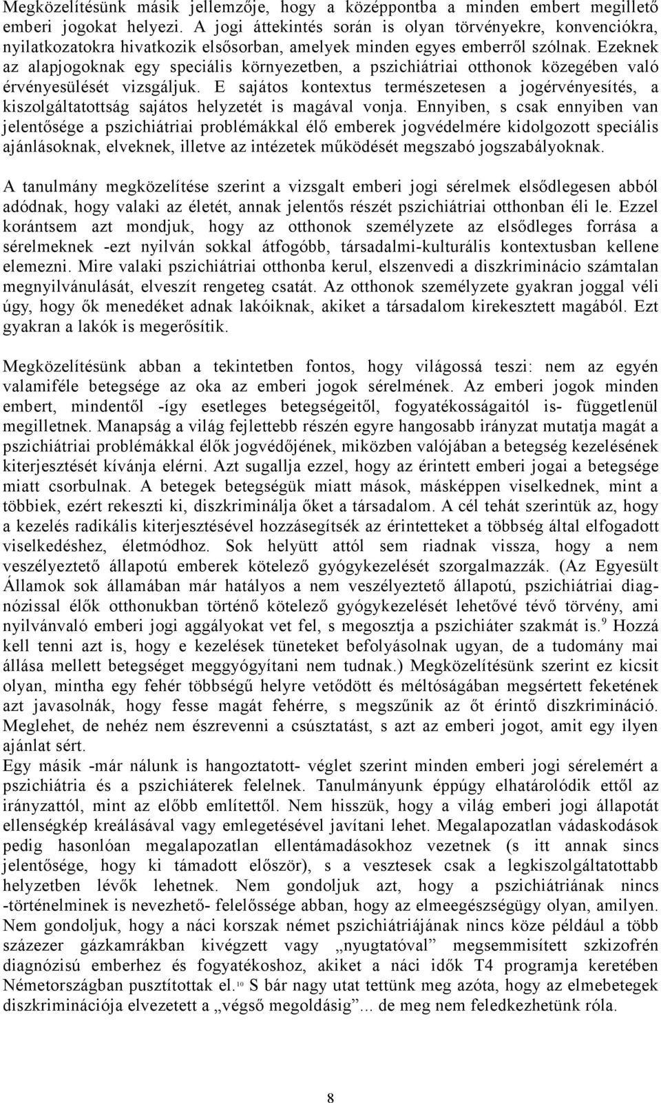 Ezeknek az alapjogoknak egy speciális környezetben, a pszichiátriai otthonok közegében való érvényesülését vizsgáljuk.