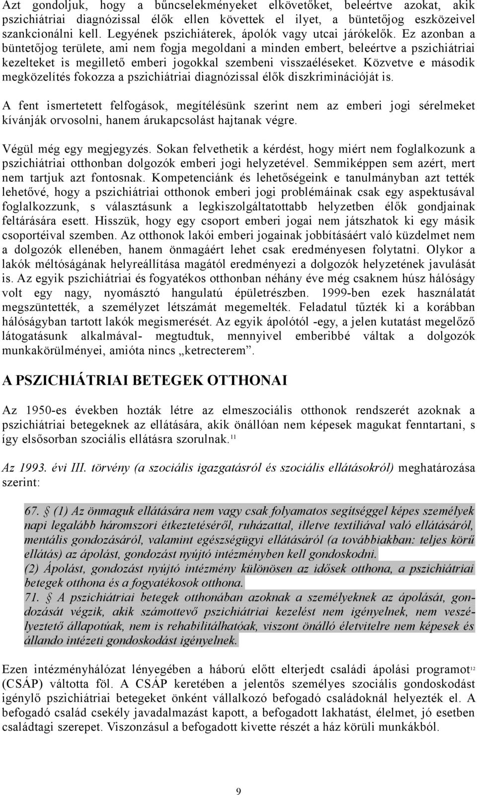 Ez azonban a büntetőjog területe, ami nem fogja megoldani a minden embert, beleértve a pszichiátriai kezelteket is megillető emberi jogokkal szembeni visszaéléseket.