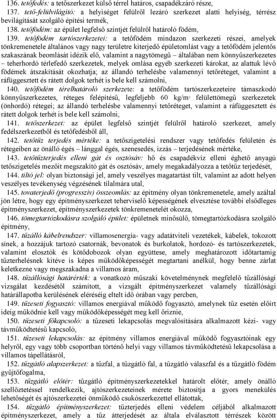 tetőfödém tartószerkezetei: a tetőfödém mindazon szerkezeti részei, amelyek tönkremenetele általános vagy nagy területre kiterjedő épületomlást vagy a tetőfödém jelentős szakaszának beomlását idézik