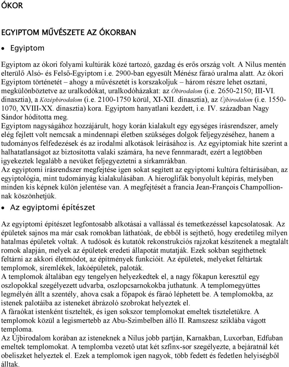 dinasztia), a Középbirodalom (i.e. 2100-1750 körül, XI-XII. dinasztia), az Újbirodalom (i.e. 1550-1070, XVIII-XX. dinasztia) kora. Egyiptom hanyatlani kezdett, i.e. IV.