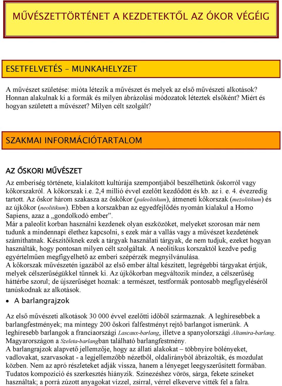 SZAKMAI INFORMÁCIÓTARTALOM AZ ŐSKORI MŰVÉSZET Az emberiség története, kialakított kultúrája szempontjából beszélhetünk őskorról vagy kőkorszakról. A kőkorszak i.e. 2,4 millió évvel ezelőtt kezdődött és kb.