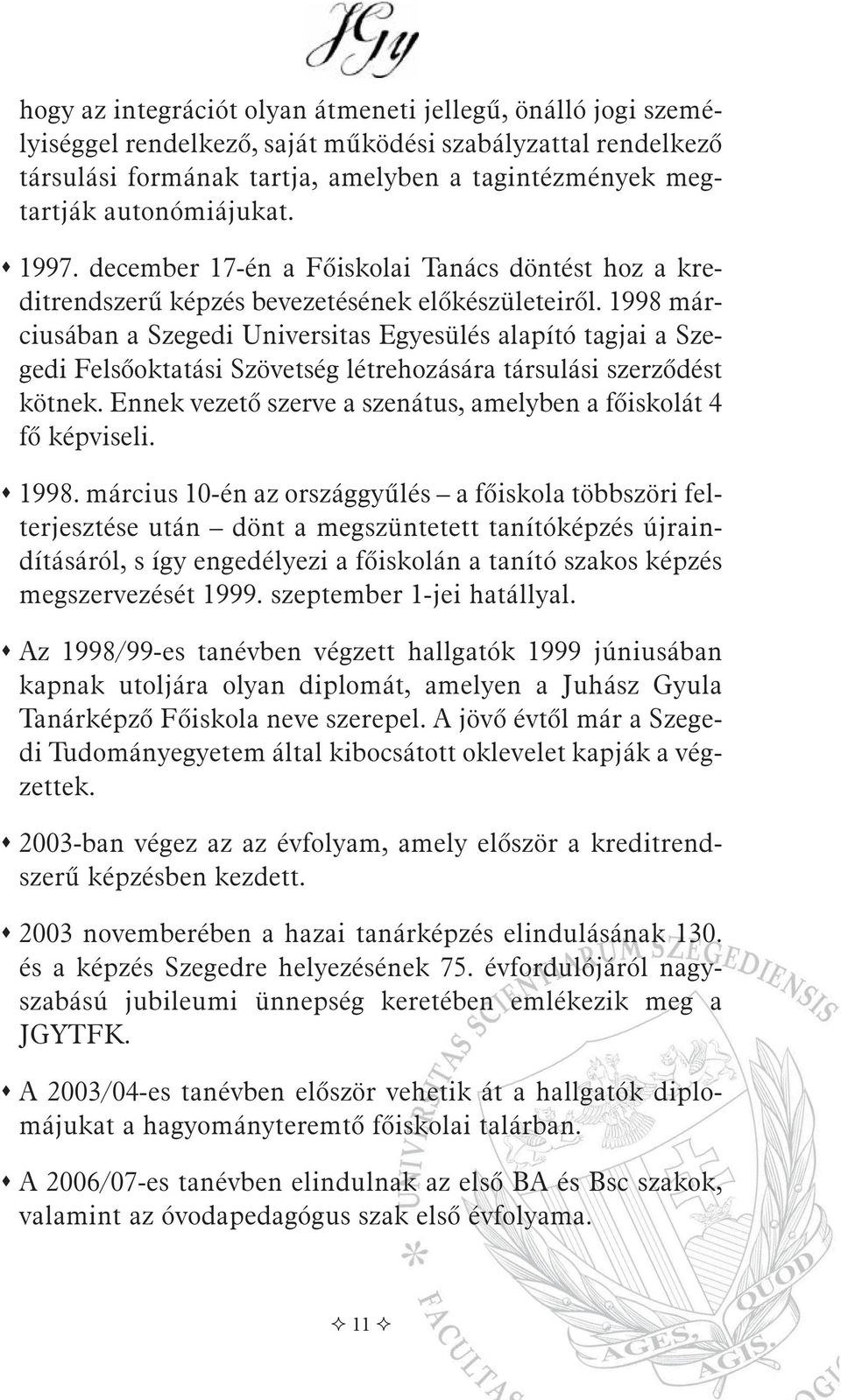 1998 márciusában a Szegedi Universitas Egyesülés alapító tagjai a Szegedi Felsõoktatási Szövetség létrehozására társulási szerzõdést kötnek.