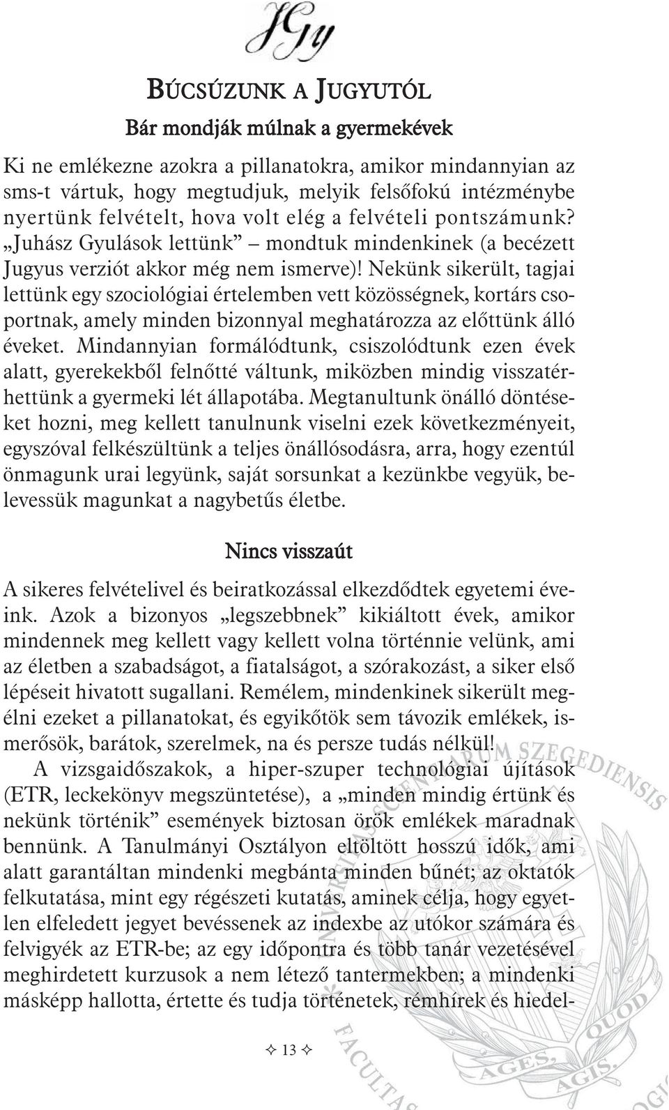 Nekünk sikerült, tagjai lettünk egy szociológiai értelemben vett közösségnek, kortárs csoportnak, amely minden bizonnyal meghatározza az elõttünk álló éveket.