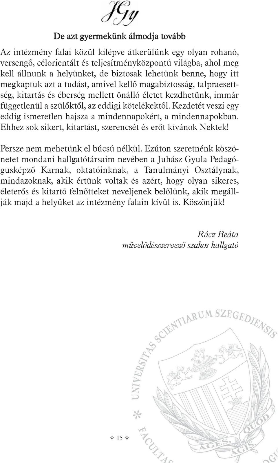 kötelékektõl. Kezdetét veszi egy eddig ismeretlen hajsza a mindennapokért, a mindennapokban. Ehhez sok sikert, kitartást, szerencsét és erõt kívánok Nektek! Persze nem mehetünk el búcsú nélkül.