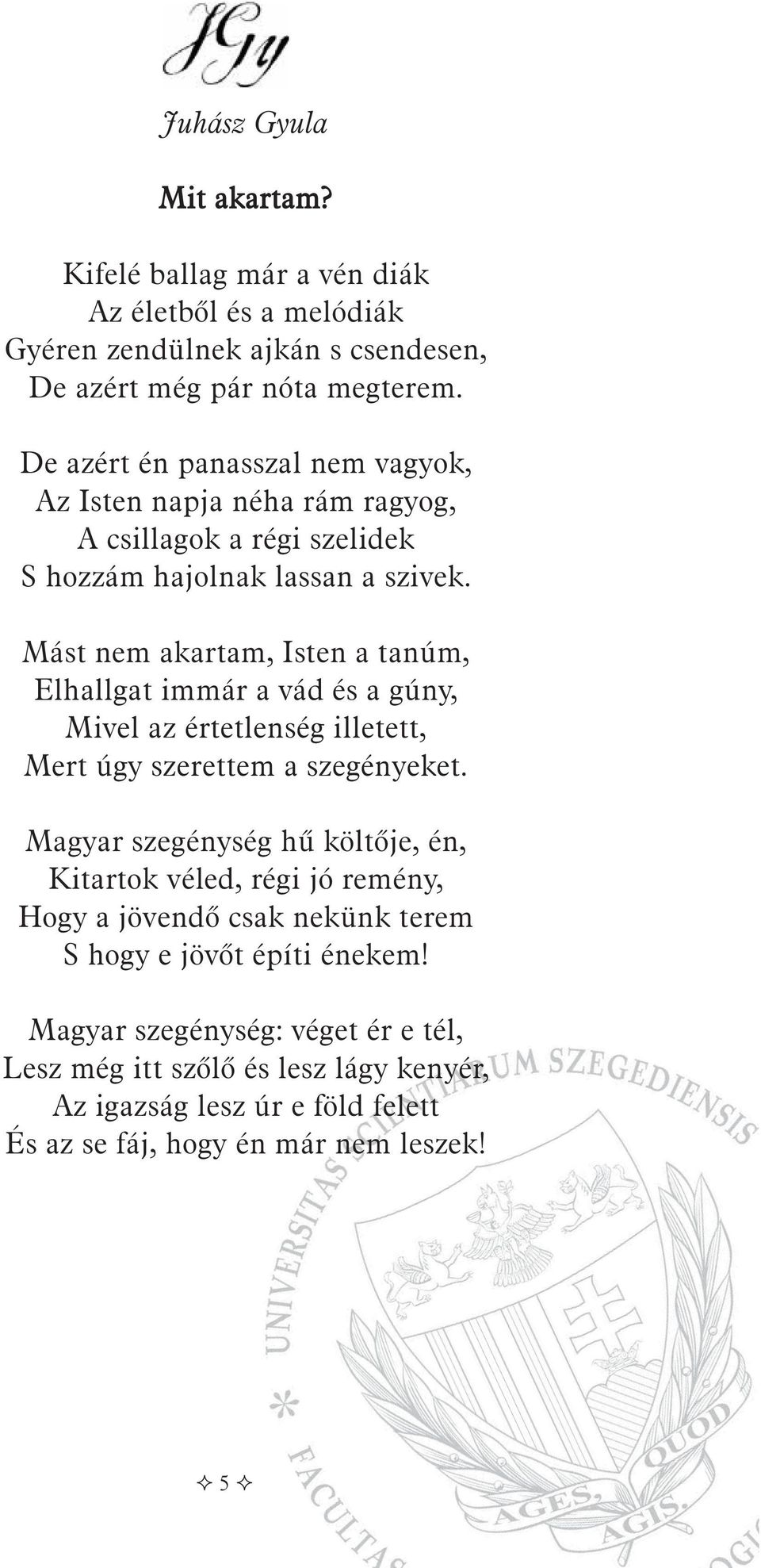 Mást nem akartam, Isten a tanúm, Elhallgat immár a vád és a gúny, Mivel az értetlenség illetett, Mert úgy szerettem a szegényeket.