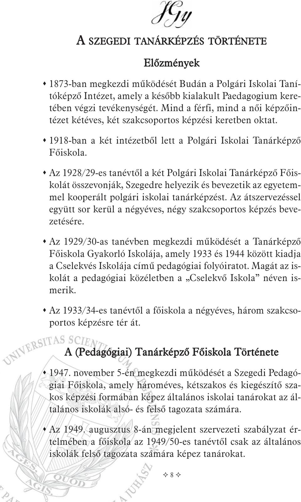 Az 1928/29-es tanévtõl a két Polgári Iskolai Tanárképzõ Fõiskolát összevonják, Szegedre helyezik és bevezetik az egyetemmel kooperált polgári iskolai tanárképzést.