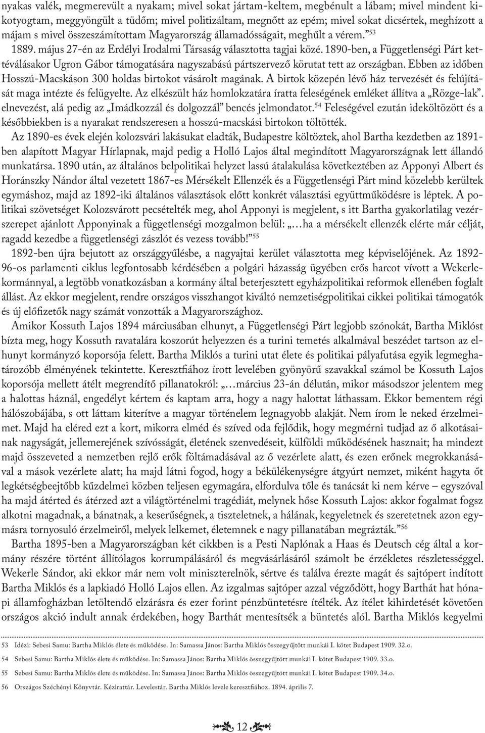 1890-ben, a Függetlenségi Párt kettéválásakor Ugron Gábor támogatására nagyszabású pártszervező körutat tett az országban. Ebben az időben Hosszú-Macskáson 300 holdas birtokot vásárolt magának.