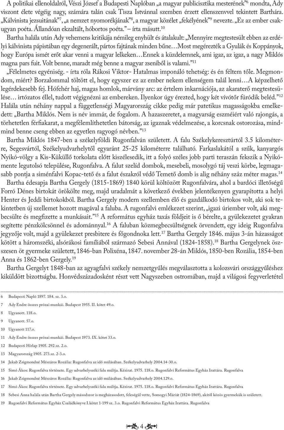 10 Bartha halála után Ady vehemens kritikája némileg enyhült és átalakult: Mennyire megtestesült ebben az erdélyi kálvinista pápistában egy degenerált, pártos fajtának minden bűne Most megérezték a