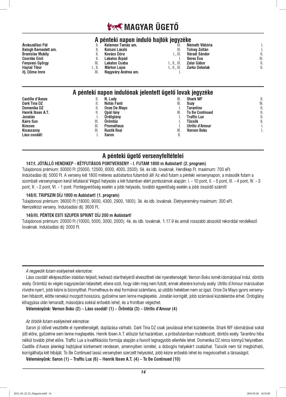 Váradi Sándor Veres Éva I Zalai Gábor Zarko Debelak Castille d Aveze Dark Tina DZ Domenika DZ Henrik Ibsen A.T. Jonatán I. Kairo Sun I Kincses I Kisasszony I Láss csodát! I. A pénteki napon indulónak jelentett ügető lovak jegyzéke N.