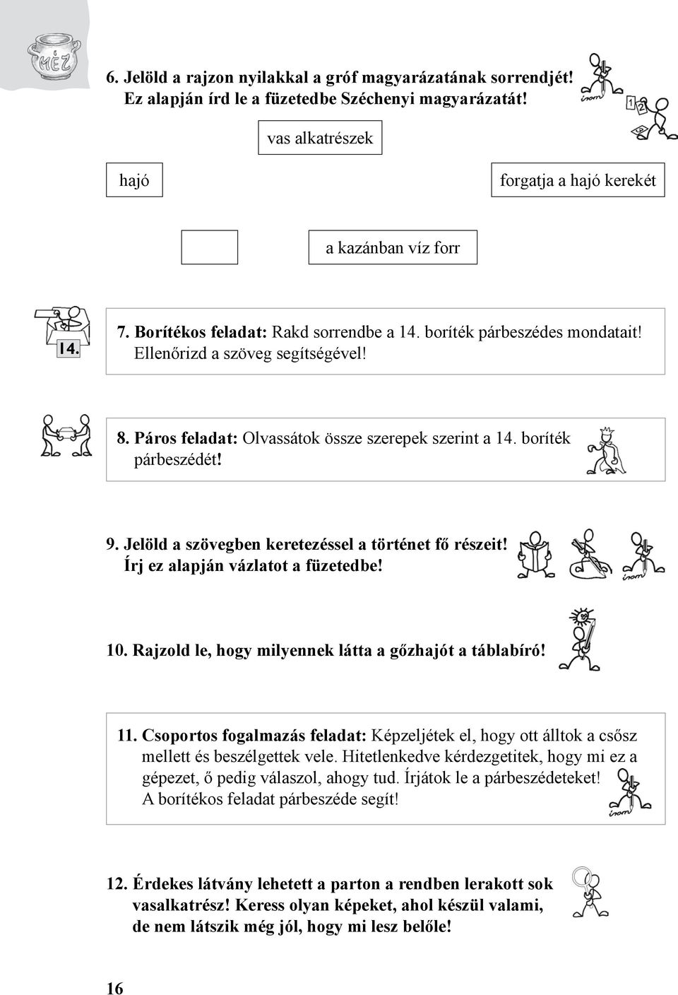 Jelöld a szövegben keretezéssel a történet fő részeit! Írj ez alapján vázlatot a füzetedbe! 10. Rajzold le, hogy milyennek látta a gőzhajót a táblabíró! 11.