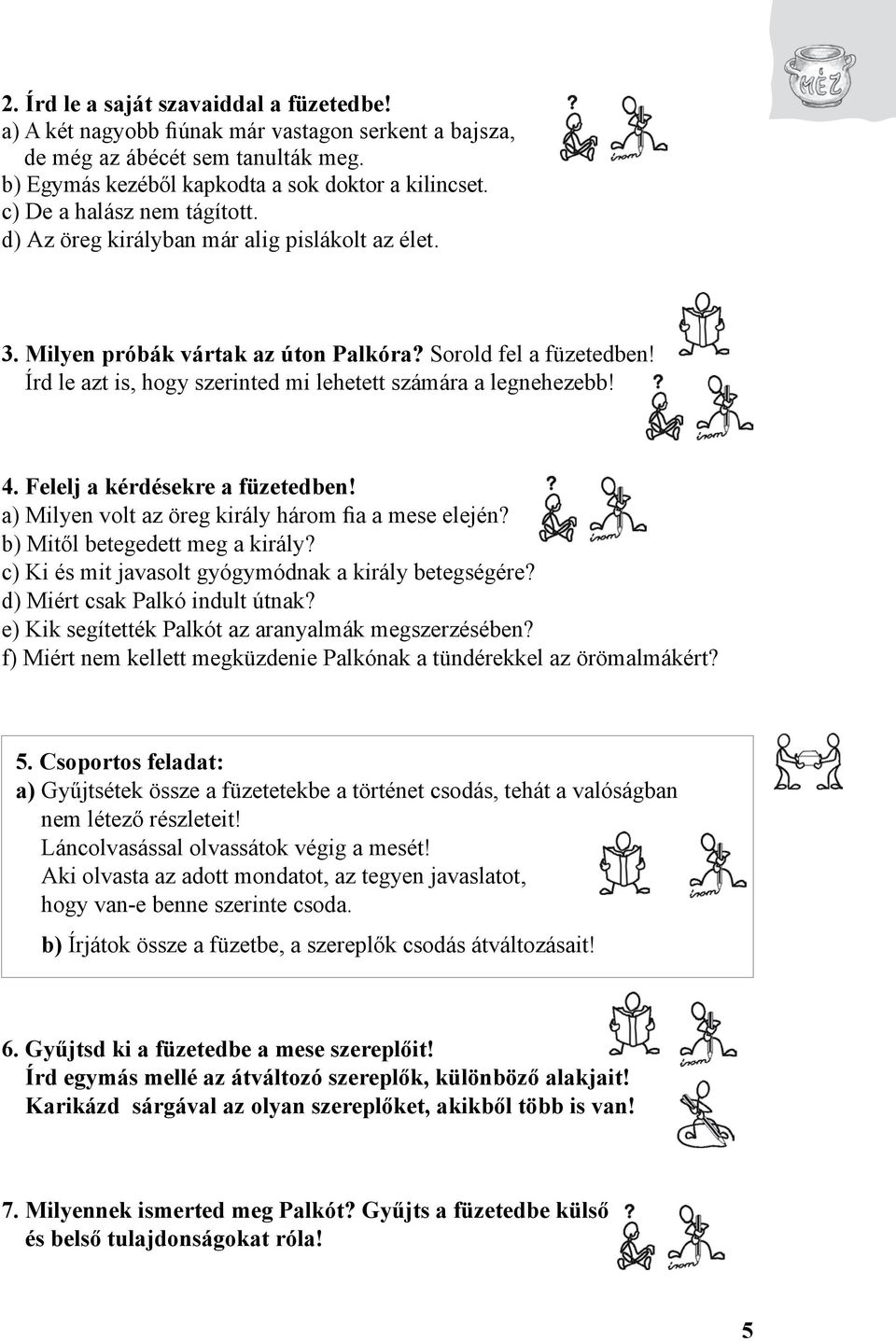 Írd le azt is, hogy szerinted mi lehetett számára a legnehezebb! 4. Felelj a kérdésekre a füzetedben! a) Milyen volt az öreg király három fia a mese elején? b) Mitől betegedett meg a király?