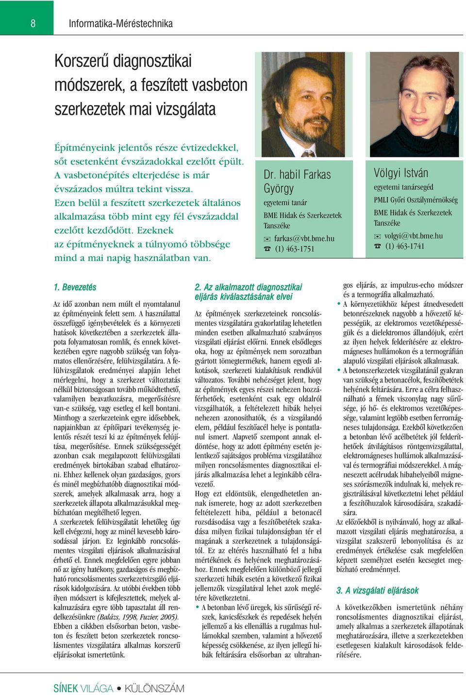 Ezeknek az építményeknek a túlnyomó többsége mind a mai napig használatban van. Dr. habil Farkas György egyetemi tanár BME Hidak és Szerkezetek Tanszéke farkas@vbt.bme.