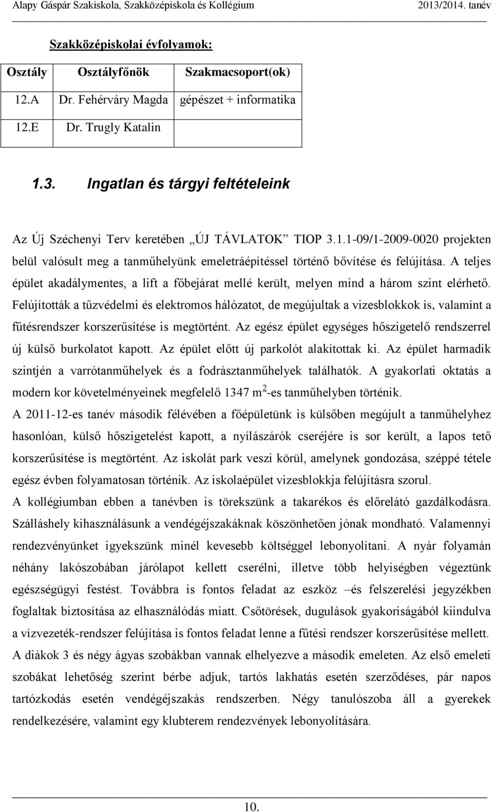 A teljes épület akadálymentes, a lift a főbejárat mellé került, melyen mind a három szint elérhető.