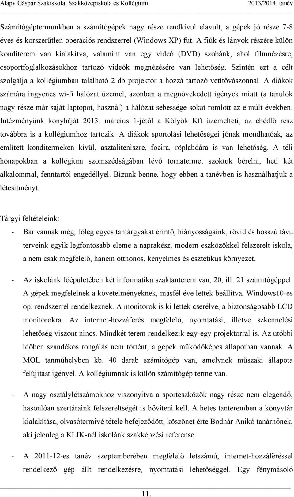 Szintén ezt a célt szolgálja a kollégiumban található 2 db projektor a hozzá tartozó vetítővászonnal.