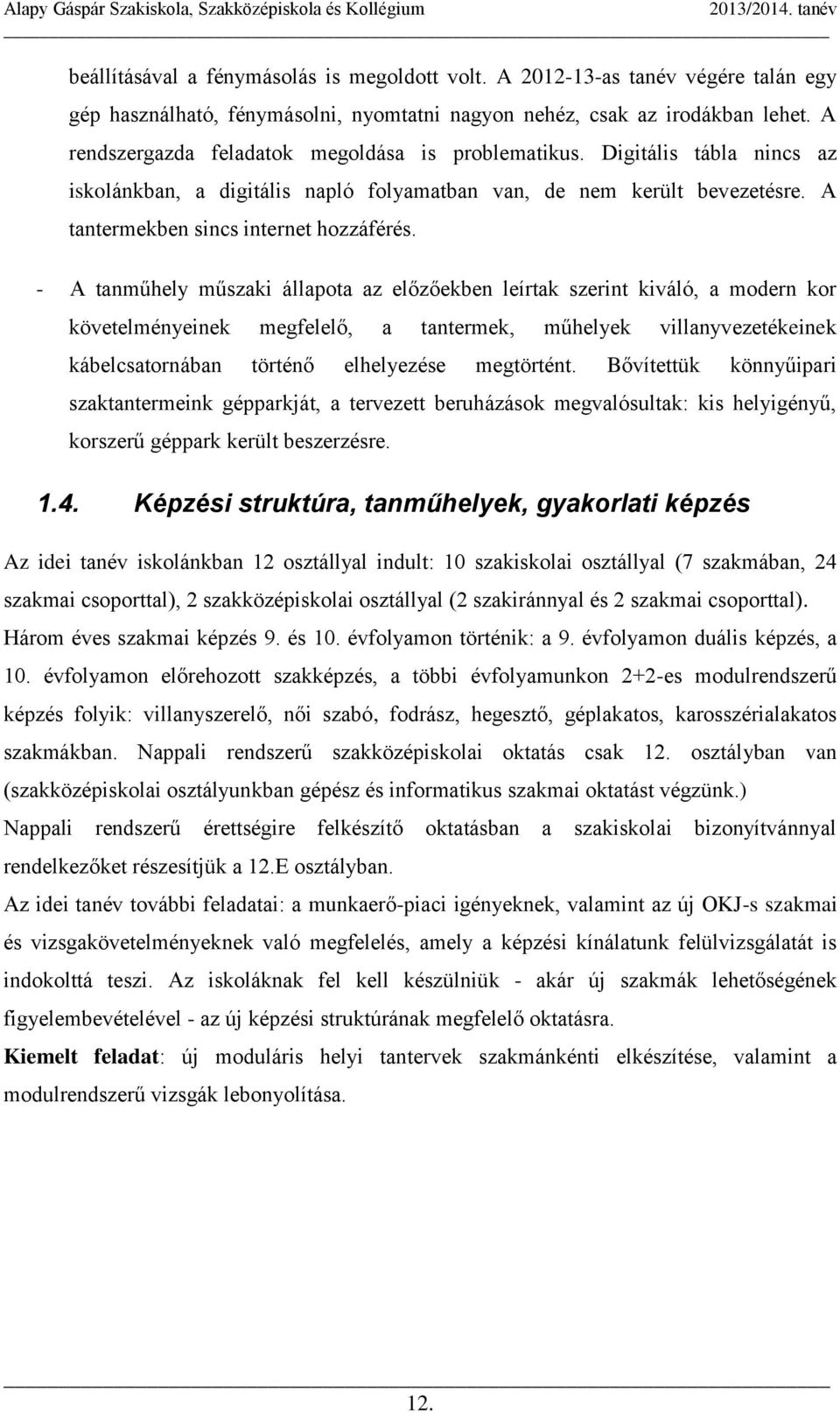 - A tanműhely műszaki állapota az előzőekben leírtak szerint kiváló, a modern kor követelményeinek megfelelő, a tantermek, műhelyek villanyvezetékeinek kábelcsatornában történő elhelyezése megtörtént.