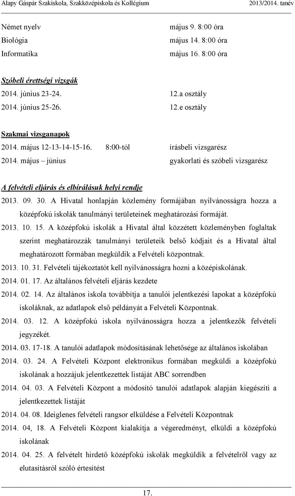 A Hivatal honlapján közlemény formájában nyilvánosságra hozza a középfokú iskolák tanulmányi területeinek meghatározási formáját. 2013. 10. 15.