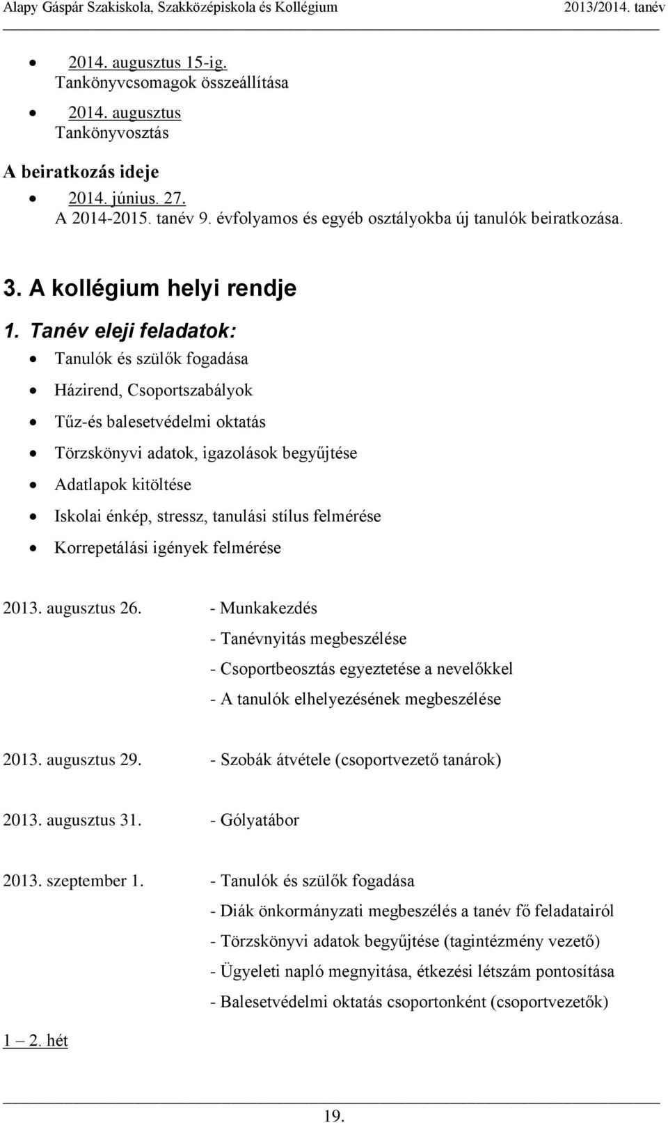 Tanév eleji feladatok: Tanulók és szülők fogadása Házirend, Csoportszabályok Tűz-és balesetvédelmi oktatás Törzskönyvi adatok, igazolások begyűjtése Adatlapok kitöltése Iskolai énkép, stressz,