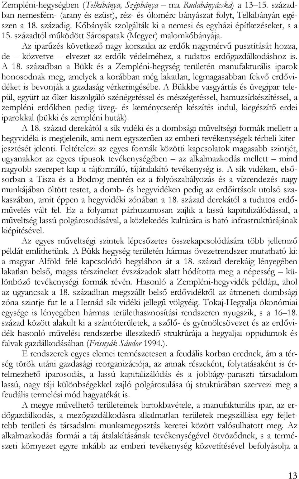 Az iparűzés következő nagy korszaka az erdők nagymérvű pusztítását hozza, de közvetve elvezet az erdők védelméhez, a tudatos erdőgazdálkodáshoz is. A 18.