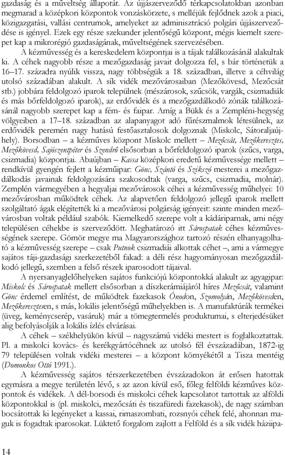 újjászerveződése is igényel. Ezek egy része szekunder jelentőségű központ, mégis kiemelt szerepet kap a mikrorégió gazdaságának, műveltségének szervezésében.