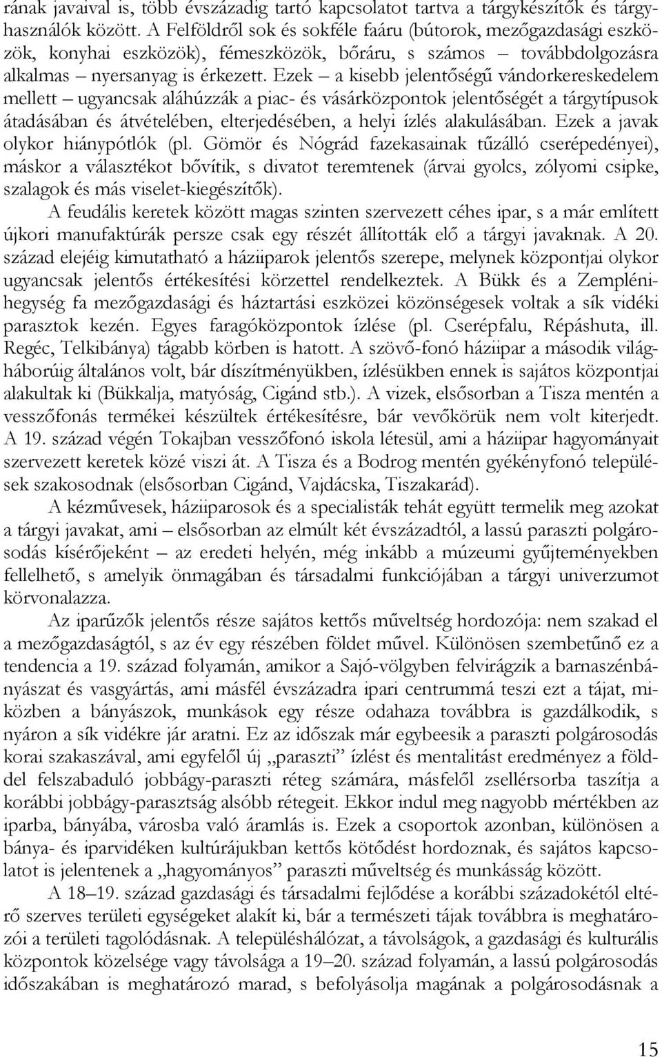 Ezek a kisebb jelentőségű vándorkereskedelem mellett ugyancsak aláhúzzák a piac- és vásárközpontok jelentőségét a tárgytípusok átadásában és átvételében, elterjedésében, a helyi ízlés alakulásában.