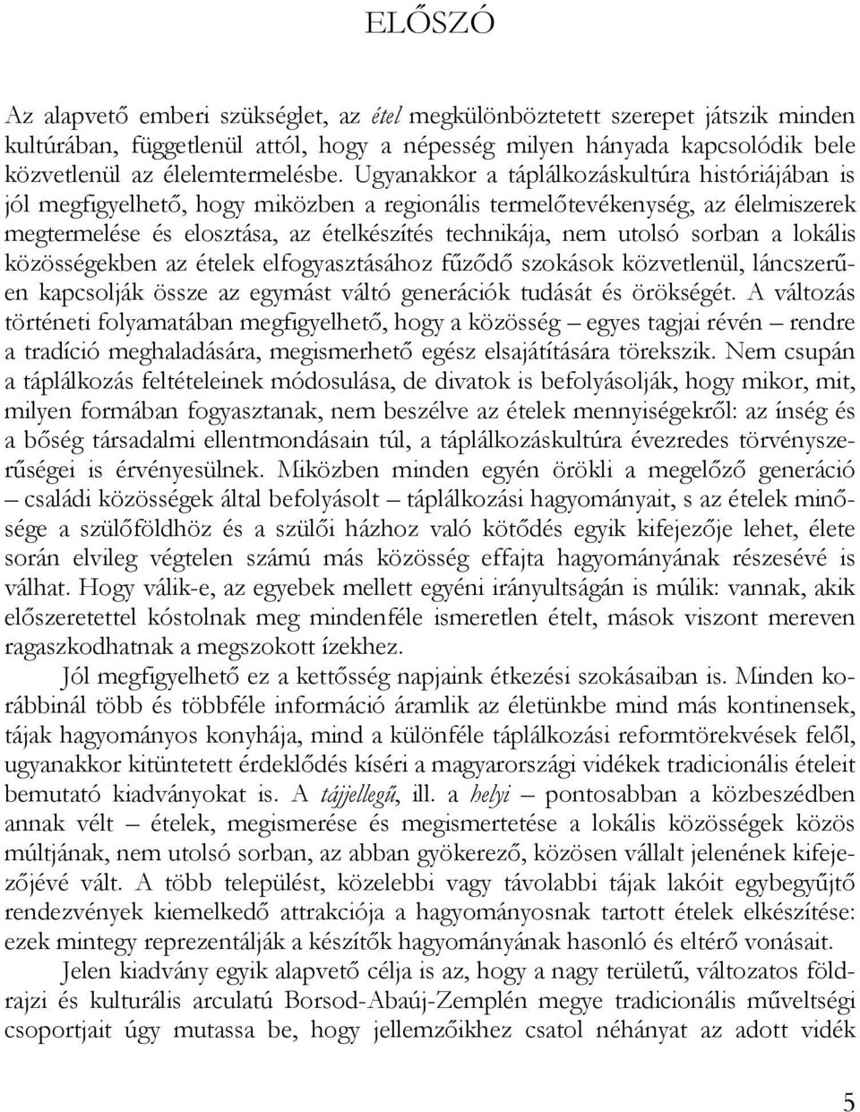 sorban a lokális közösségekben az ételek elfogyasztásához fűződő szokások közvetlenül, láncszerűen kapcsolják össze az egymást váltó generációk tudását és örökségét.