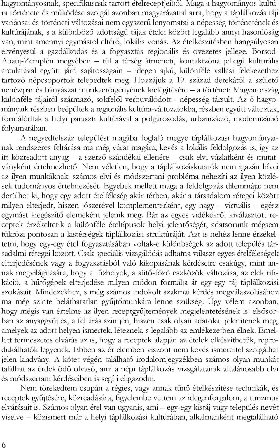 kultúrájának, s a különböző adottságú tájak ételei között legalább annyi hasonlóság van, mint amennyi egymástól eltérő, lokális vonás.