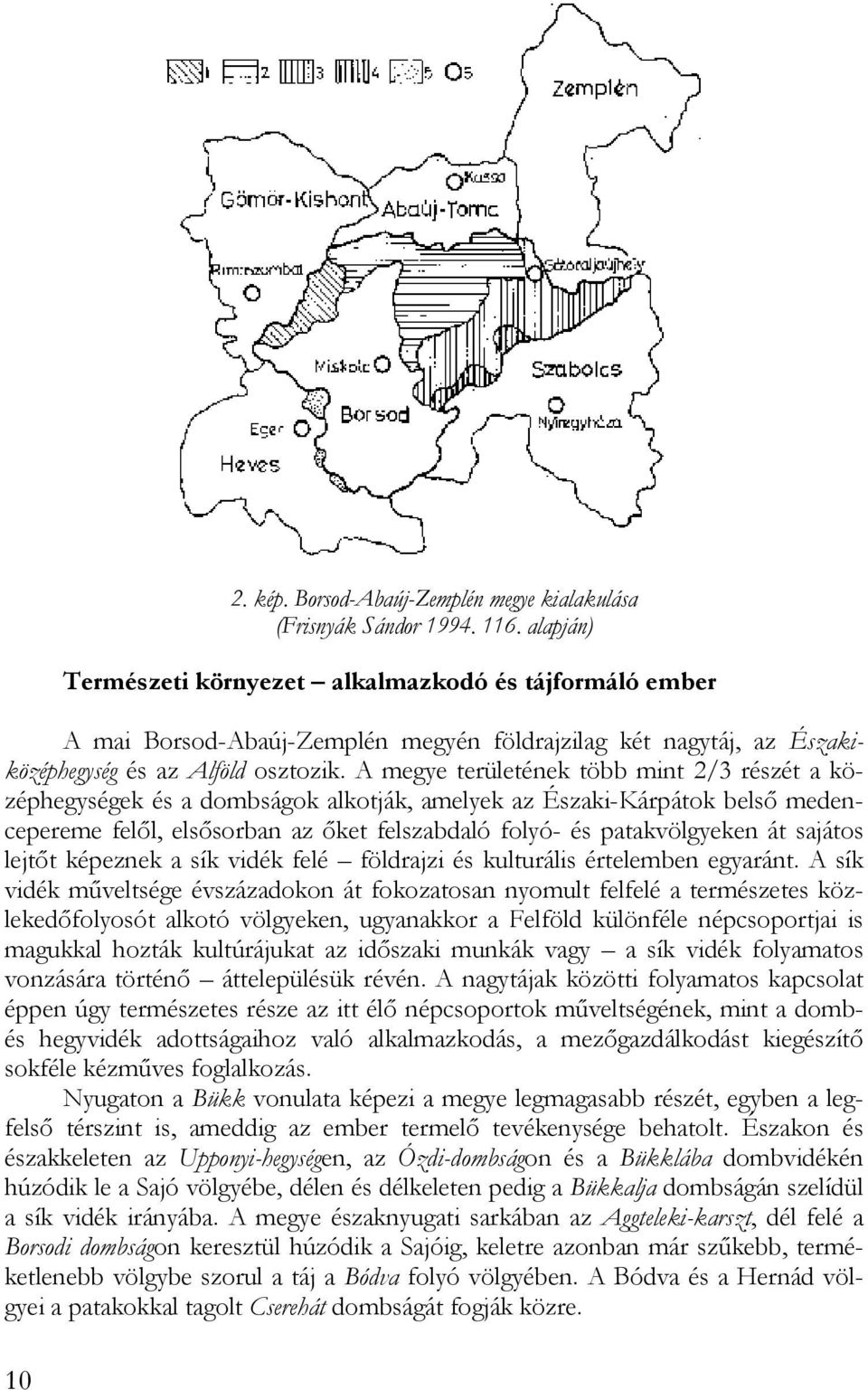 A megye területének több mint 2/3 részét a középhegységek és a dombságok alkotják, amelyek az Északi-Kárpátok belső medencepereme felől, elsősorban az őket felszabdaló folyó- és patakvölgyeken át