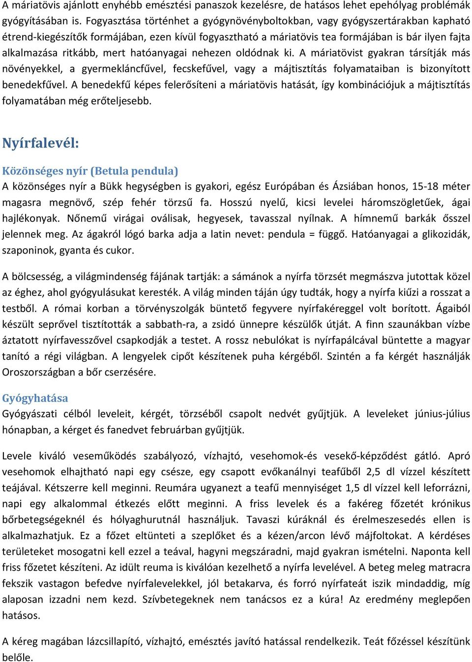 mert hatóanyagai nehezen oldódnak ki. A máriatövist gyakran társítják más növényekkel, a gyermekláncfűvel, fecskefűvel, vagy a májtisztítás folyamataiban is bizonyított benedekfűvel.