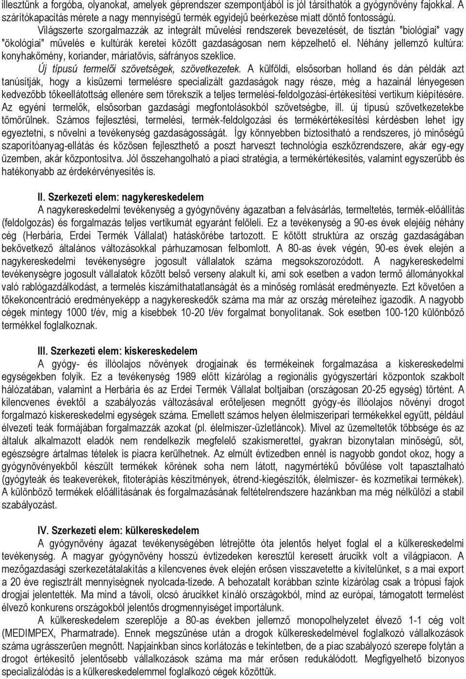 Világszerte szorgalmazzák az integrált művelési rendszerek bevezetését, de tisztán "biológiai" vagy "ökológiai" művelés e kultúrák keretei között gazdaságosan nem képzelhető el.