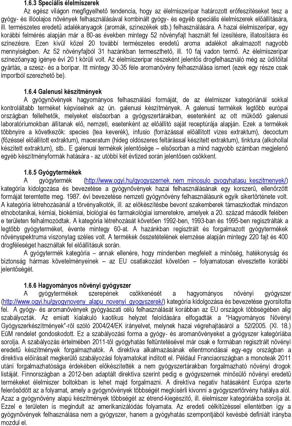 A hazai élelmiszeripar, egy korábbi felmérés alapján már a 80-as években mintegy 52 növényfajt használt fel ízesítésre, illatosításra és színezésre.