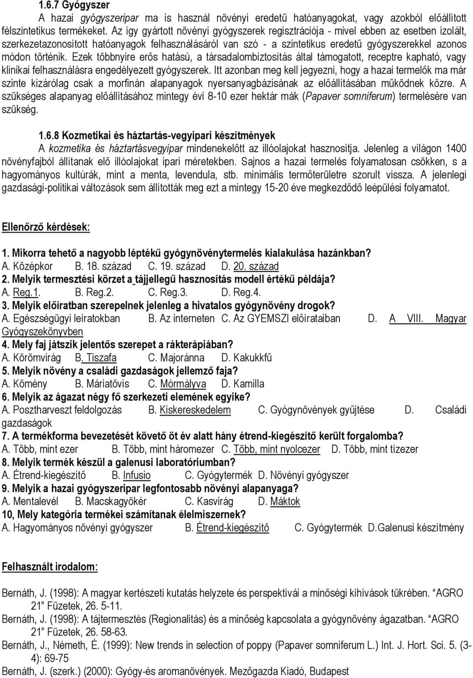 történik. Ezek többnyire erős hatású, a társadalombiztosítás által támogatott, receptre kapható, vagy klinikai felhasználásra engedélyezett gyógyszerek.