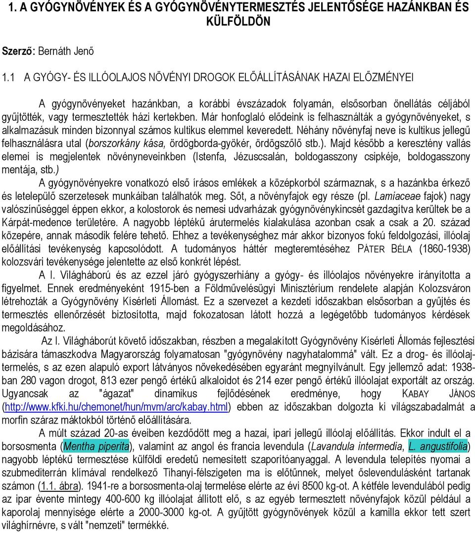 kertekben. Már honfoglaló elődeink is felhasználták a gyógynövényeket, s alkalmazásuk minden bizonnyal számos kultikus elemmel keveredett.