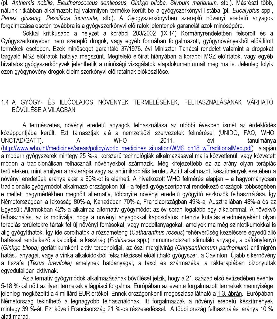 A Gyógyszerkönyvben szereplő növényi eredetű anyagok forgalmazása esetén továbbra is a gyógyszerkönyvi előíratok jelentenek garanciát azok minőségére.