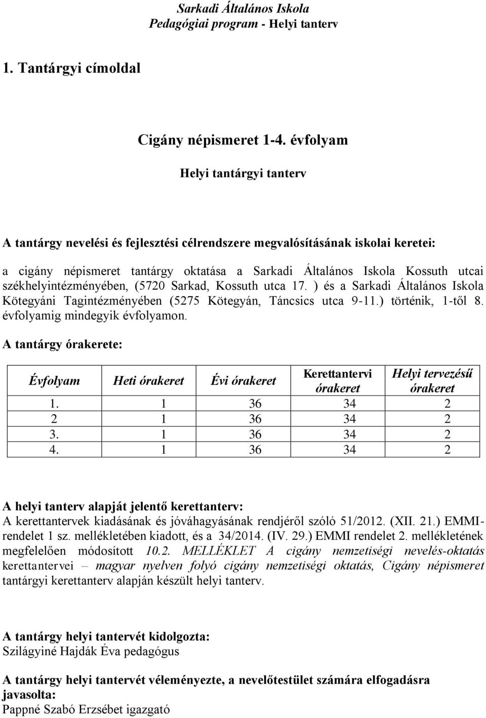 székhelyintézményében, (5720 Sarkad, Kossuth utca 17. ) és a Sarkadi Általános Iskola Kötegyáni Tagintézményében (5275 Kötegyán, Táncsics utca 9-11.) történik, 1-től 8.