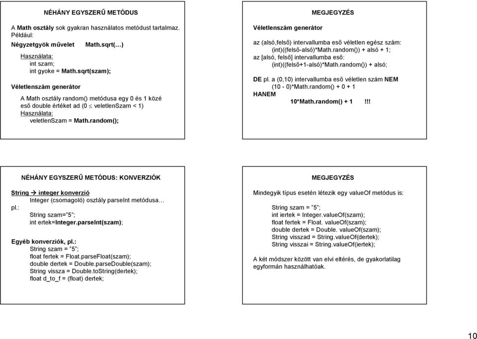 random(); Véletlenszám generátor MEGJEGYZÉS az (alsó,felső) intervallumba eső véletlen egész szám: (int)((felső-alsó)*math.