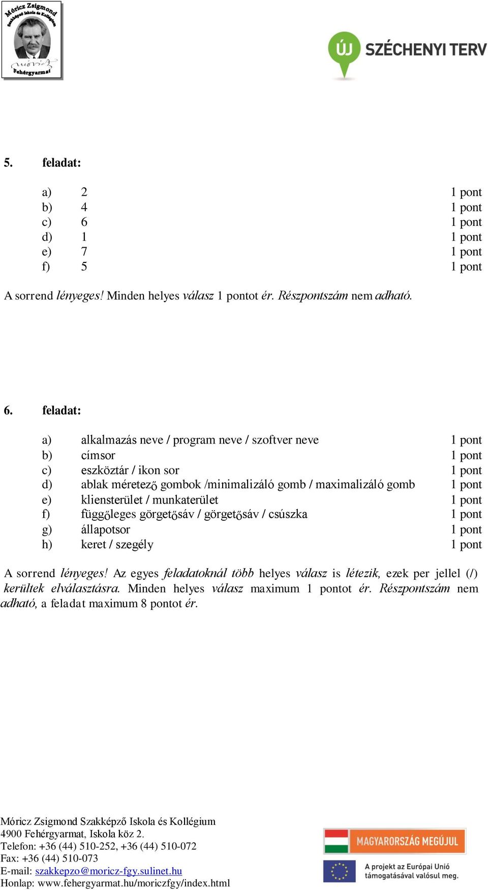 gomb / maximalizáló gomb 1 pont e) kliensterület / munkaterület 1 pont f) függőleges görgetősáv / görgetősáv / csúszka 1 pont g) állapotsor 1 pont h) keret